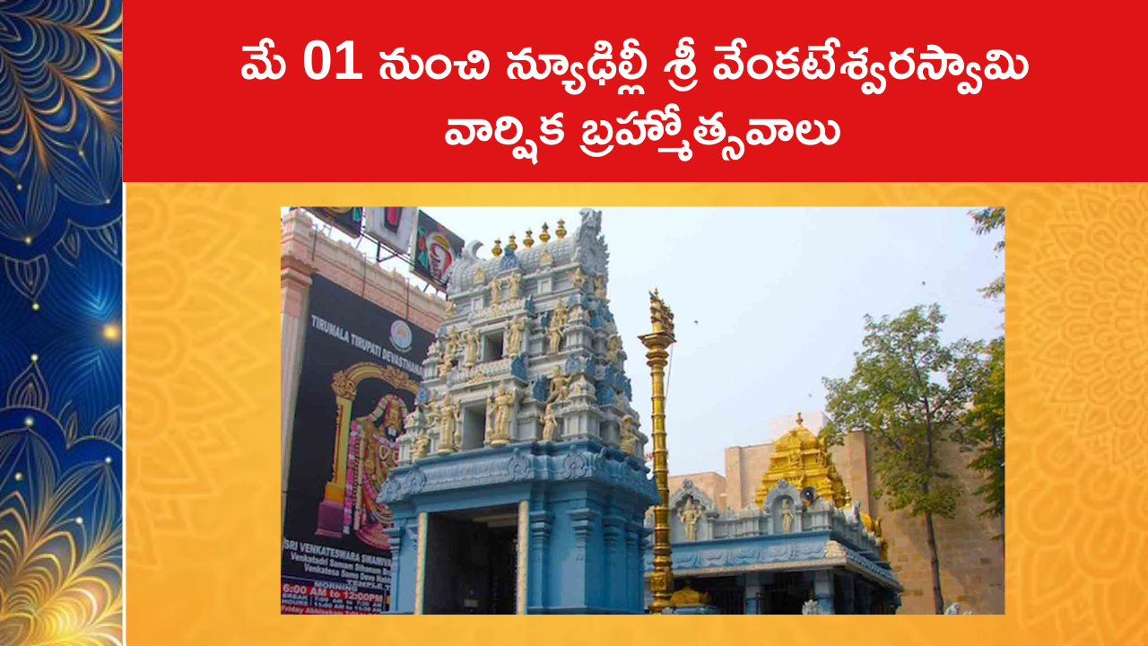 మే 01 నుంచి న్యూఢిల్లీ శ్రీ వేంకటేశ్వరస్వామి వార్షిక బ్రహ్మోత్సవాలు